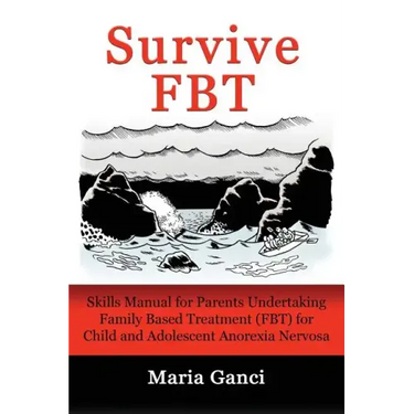 Survive FBT: Skills Manual for Parents Undertaking Family Based Treatment (FBT) for Child and Adolescent Anorexia Nervosa