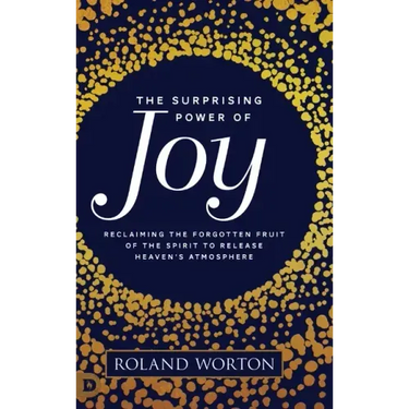 The Surprising Power of Joy: Reclaiming the Forgotten Fruit of the Spirit to Release Heaven's Atmosphere