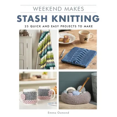 Weekend Makes: Stash Knitting: 25 Quick and Easy Projects to Make