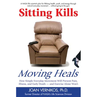 Sitting Kills, Moving Heals: How Everyday Movement Will Prevent Pain, Illness, and Early Death -- And Exercise Alone Won't