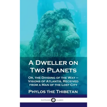 Dweller on Two Planets: Or, the Dividing of the Way - Visions of Atlantis, Received from a Man of the Lost City