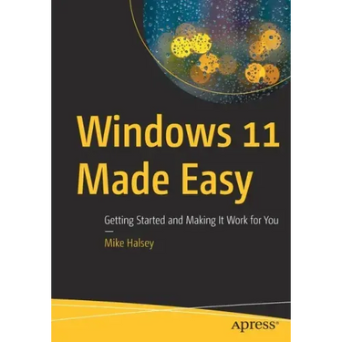 Windows 11 Made Easy: Getting Started and Making It Work for You