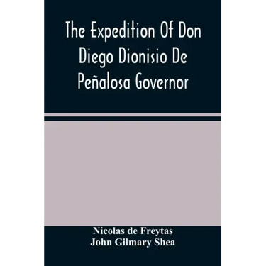 The Expedition Of Don Diego Dionisio De Peñalosa Governor Of New Mexico From Santa Fe To The River Mischipi And Quivira In 1662