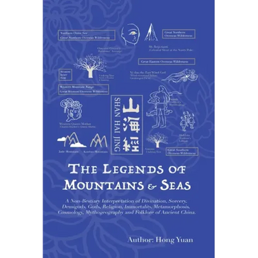 The Legends of Mountains & Seas: A Non-Bestiary Interpretation of Divination, Sorcery, Demigods, Gods, Religion, Immortality, Metamorphosis, Cosmology