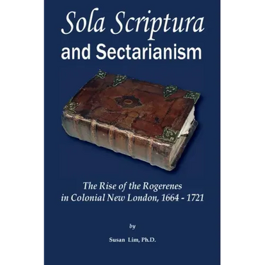 Sola Scriptura and Sectarianism: The Rise of the Rogerenes in Colonial New London, 1664-1721