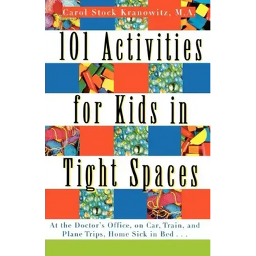 101 Activities for Kids in Tight Spaces: At the Doctor's Office, on Car, Train, and Plane Trips, Home Sick in Bed . . .