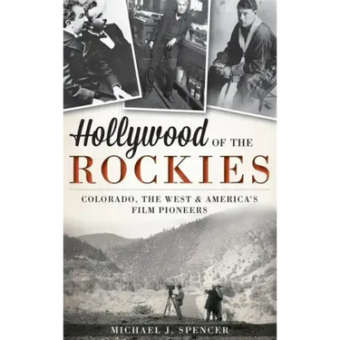 Hollywood of the Rockies: Colorado, the West & America's Film Pioneers
