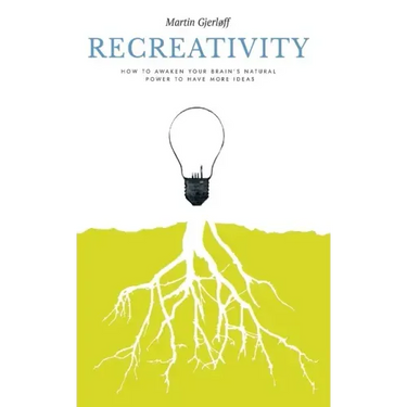 Recreativity: How to awaken your brain's natural powers to have more ideas: How to awaken your brain's natural powers to have more ideas