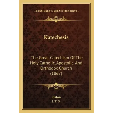 Katechesis: The Great Catechism Of The Holy Catholic, Apostolic, And Orthodox Church (1867)