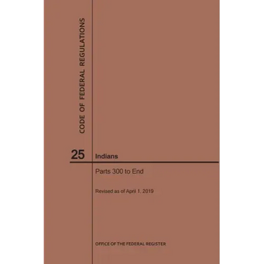 Code of Federal Regulations Title 25, Indians, Parts 300-End, 2019