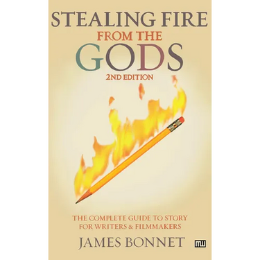Stealing Fire from the Gods: The Complete Guide to Story for Writers and Filmmakers
