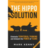 The Hippo Solution: Eliminate Territorial Thinking and Unleash the Power of Teams