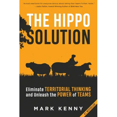 The Hippo Solution: Eliminate Territorial Thinking and Unleash the Power of Teams