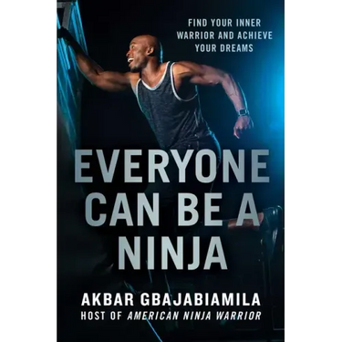 Everyone Can Be a Ninja: Find Your Inner Warrior and Achieve Your Dreams