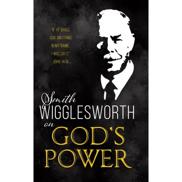 Smith Wigglesworth on God's Power