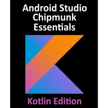 Android Studio Chipmunk Essentials - Kotlin Edition: Developing Android Apps Using Android Studio 2021.2.1 and Kotlin