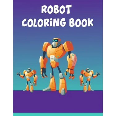 Robot Coloring Book: Robot Coloring Book, Robot Coloring Book For Toddlers. 70 Pages 8.5x 11 In Cover.