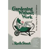 Gardening Without Work: For the Aging, the Busy, and the Indolent
