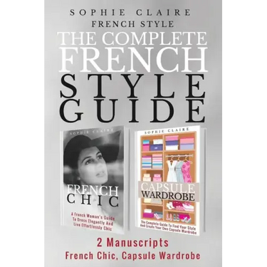 French Style: The Complete French Style Guide - 2 Manuscripts - French Chic, Capsule Wardrobe
