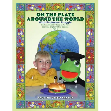 On the Plate Around the World with Professor Froggie: Cool and Healthy Recipes for Kids Learning English While Cooking Part 1