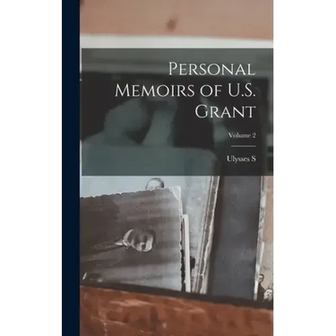 Personal Memoirs of U.S. Grant; Volume 2