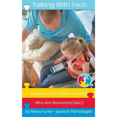 Talking With Tech: Solutions For Children and Adults Who Are Nonverbal (AAC): Technology, iPads and Apps That Improve Lives