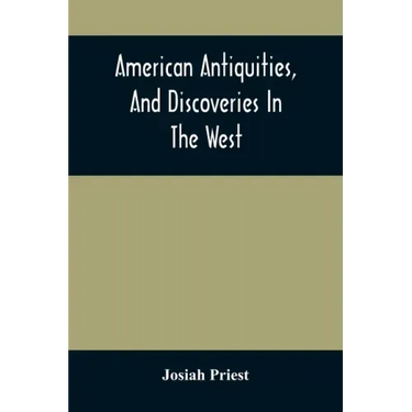 American Antiquities, And Discoveries In The West: Being An Exhibition Of The Evidence That An Ancient Population Of Partiallly Civilized Nations, Dif