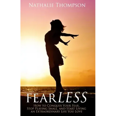 fearLESS: How to Conquer Your Fear, Stop Playing Small, and Start Living an Extraordinary Life You Love