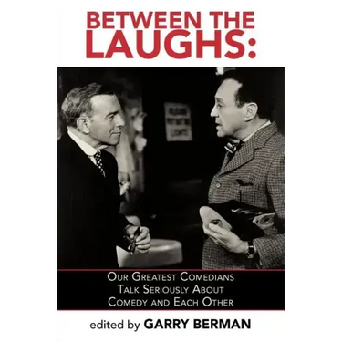 Between the Laughs: Our Greatest Comedians Talk Seriously about Comedy and Each Other