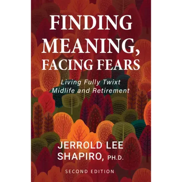 Finding Meaning, Facing Fears: Living Fully Twixt Midlife and Retirement