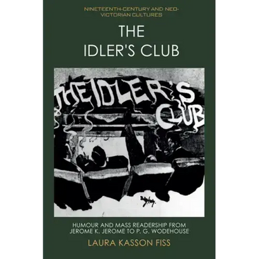 The Idler's Club: Humour and Mass Readership from Jerome K. Jerome to P. G. Wodehouse