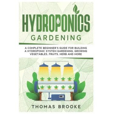 Hydroponics Gardening, Collection: A complete beginner's Guide for building a hydroponic system gardening, growing vegetables, fruits, herb and more