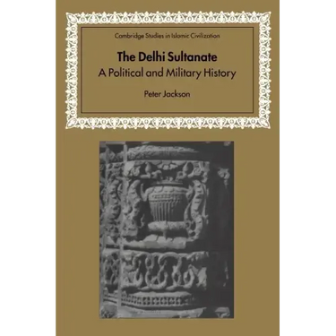 The Delhi Sultanate: A Political and Military History
