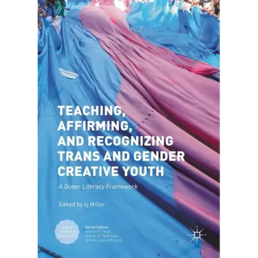 Teaching, Affirming, and Recognizing Trans and Gender Creative Youth: A Queer Literacy Framework