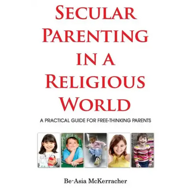 Secular Parenting in a Religious World: A Practical Guide for Free-thinking Parents