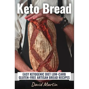 Keto Bread: Easy Ketogenic Diet Low-Carb Gluten Free Artisan Bread Recipes