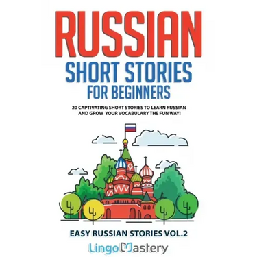 Russian Short Stories for Beginners: 20 Captivating Short Stories to Learn Russian & Grow Your Vocabulary the Fun Way!