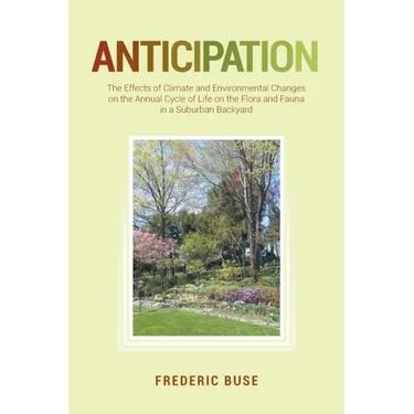 Anticipation: The Effects of Climate and Environmental Changes on the Annual Cycle of Life on the Flora and Fauna in a Suburban Backyard