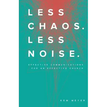 Less Chaos. Less Noise.: Effective Communications for an Effective Church