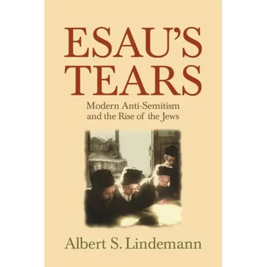 Esau's Tears: Modern Anti-Semitism and the Rise of the Jews
