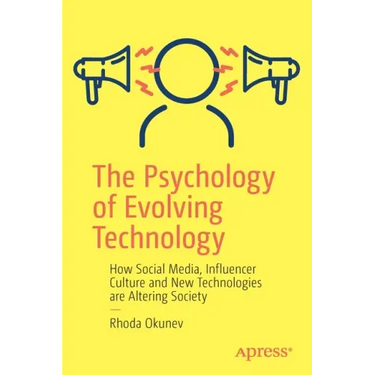 The Psychology of Evolving Technology: How Social Media, Influencer Culture and New Technologies Are Altering Society