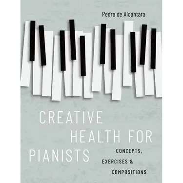 Creative Health for Pianists: Concepts, Exercises & Compositions
