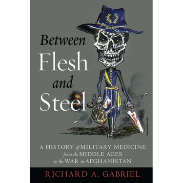Between Flesh and Steel: A History of Military Medicine from the Middle Ages to the War in Afghanistan