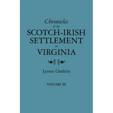 Chronicles of the Scotch-Irish Settlement in Virginia. Extracted from the Original Court Records of Augusta County, 1745-1800. Volume III