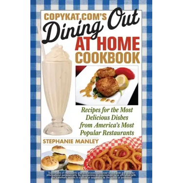 CopyKat.com's Dining Out at Home Cookbook: Recipes for the Most Delicious Dishes from America's Most Popular Restaurants