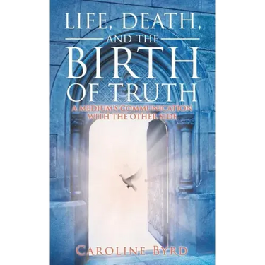 Life, Death, and the Birth of Truth: A Medium's Communication with the Other Side