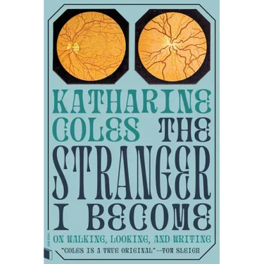 The Stranger I Become: On Walking, Looking, and Writing