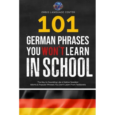 101 German Phrases You Won't Learn in School: The Key to Sounding Like a Native Speaker: Idioms & Popular Phrases You Don't Learn from Textbooks. Rapi