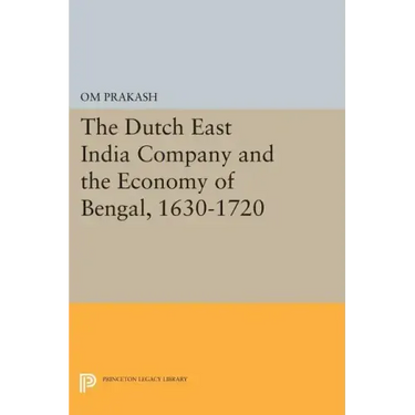 The Dutch East India Company and the Economy of Bengal, 1630-1720