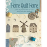 Home Quilt Home: Over 20 Project Ideas to Quilt, Stitch, Sew and Appliqué